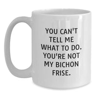 Load image into Gallery viewer, Funny Bichon Frise Dog Gifts for Friends, &#39;You Can&#39;t Tell Me What To Do. You&#39;re Not My Bichon Frise.&#39; White Coffee Mug, Gifts from Friends, Birthday Unique Gifts for Bichon Frise Dog Lovers - Main
