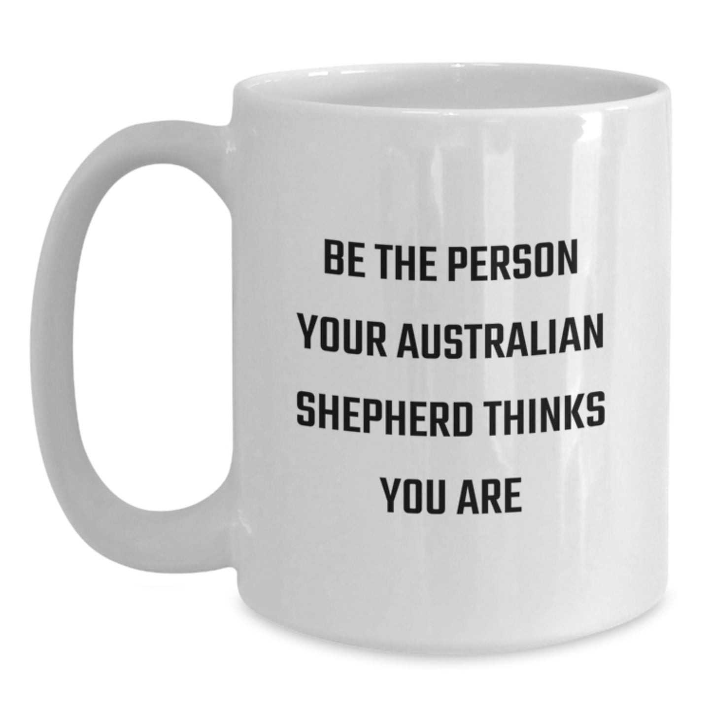Funny Australian Shepherd Dog Gifts from Friends for Men, Women - Be The Person Your Australian Shepherd Thinks You Are, Birthday Unique Mug - Main