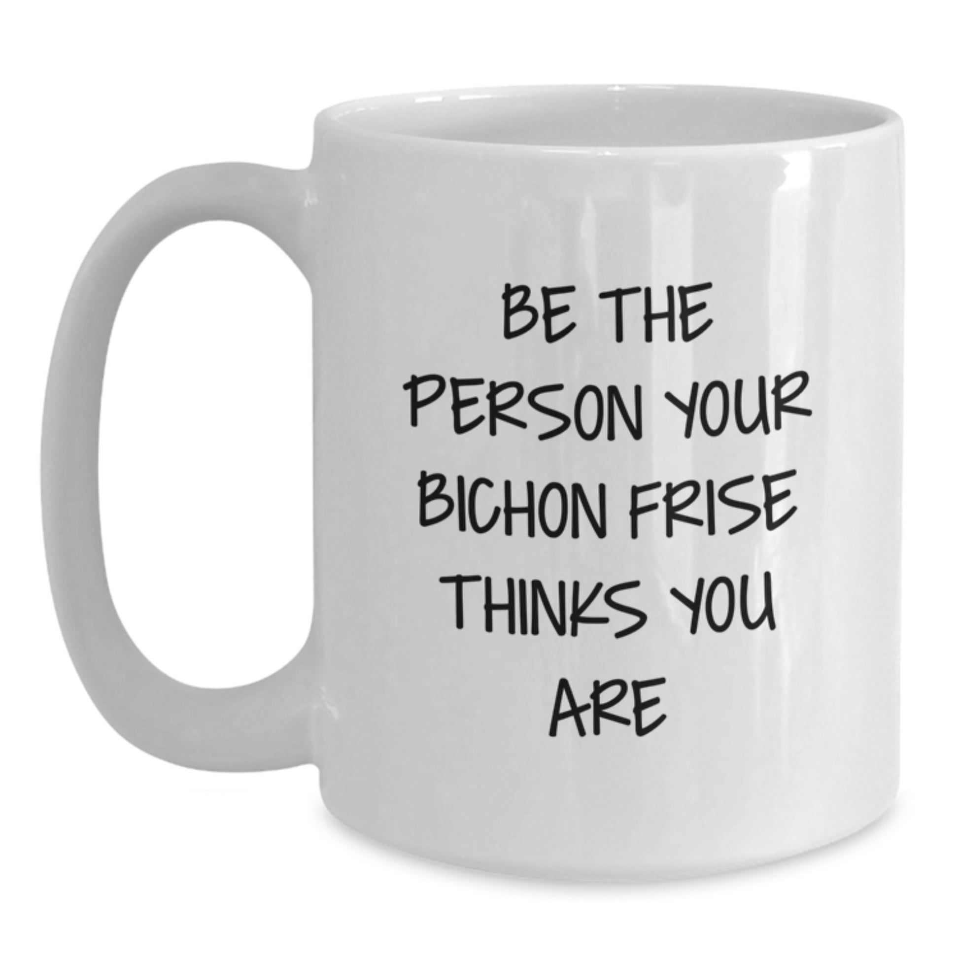 Bichon Frise Dog White Coffee Mug Gifts from Friends for Bichon Frise Dog Lover Be The Person Your Bichon Frise Thinks You Are - Unique Birthday Unique Gifts for Bichon Frise Dog Owners - Main
