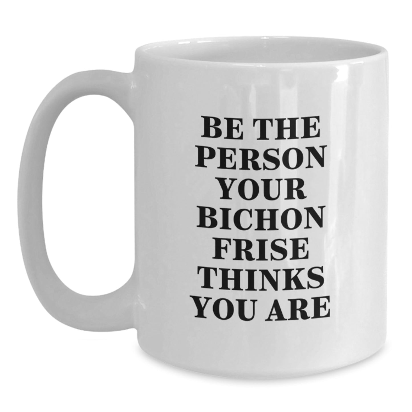 Funny Bichon Frise Dog Gifts from Friends, White Coffee Mugs for Bichon Frise Dog Parents, Birthday Unique Gifts, Be The Person Your Bichon Frise Thinks You Are - Main