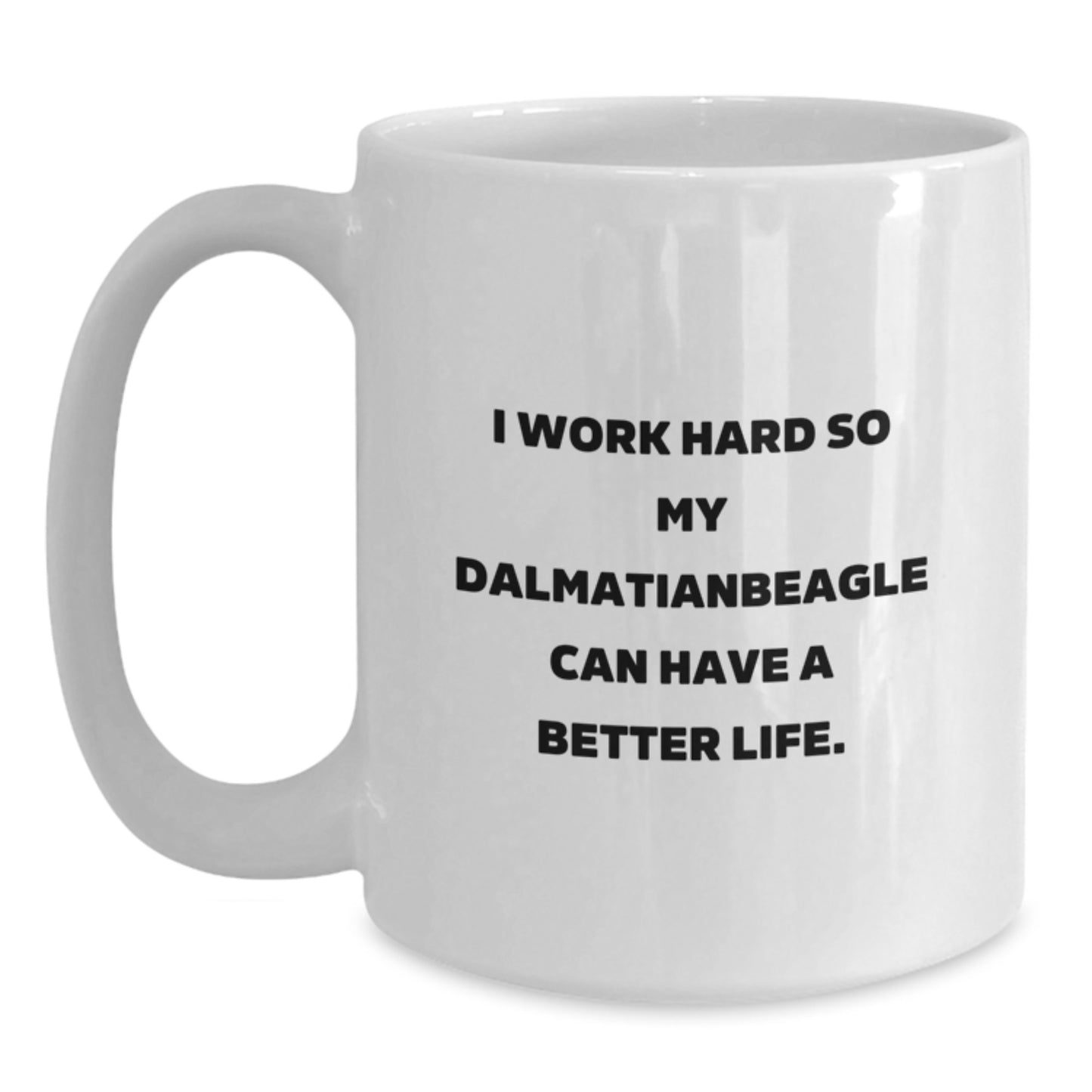Funny Dalmatian Dog Lover Gifts from Family to Friends - I Work Hard So My Dalmatian Can Have A Better Life. - White Coffee Mug for Birthday - Main