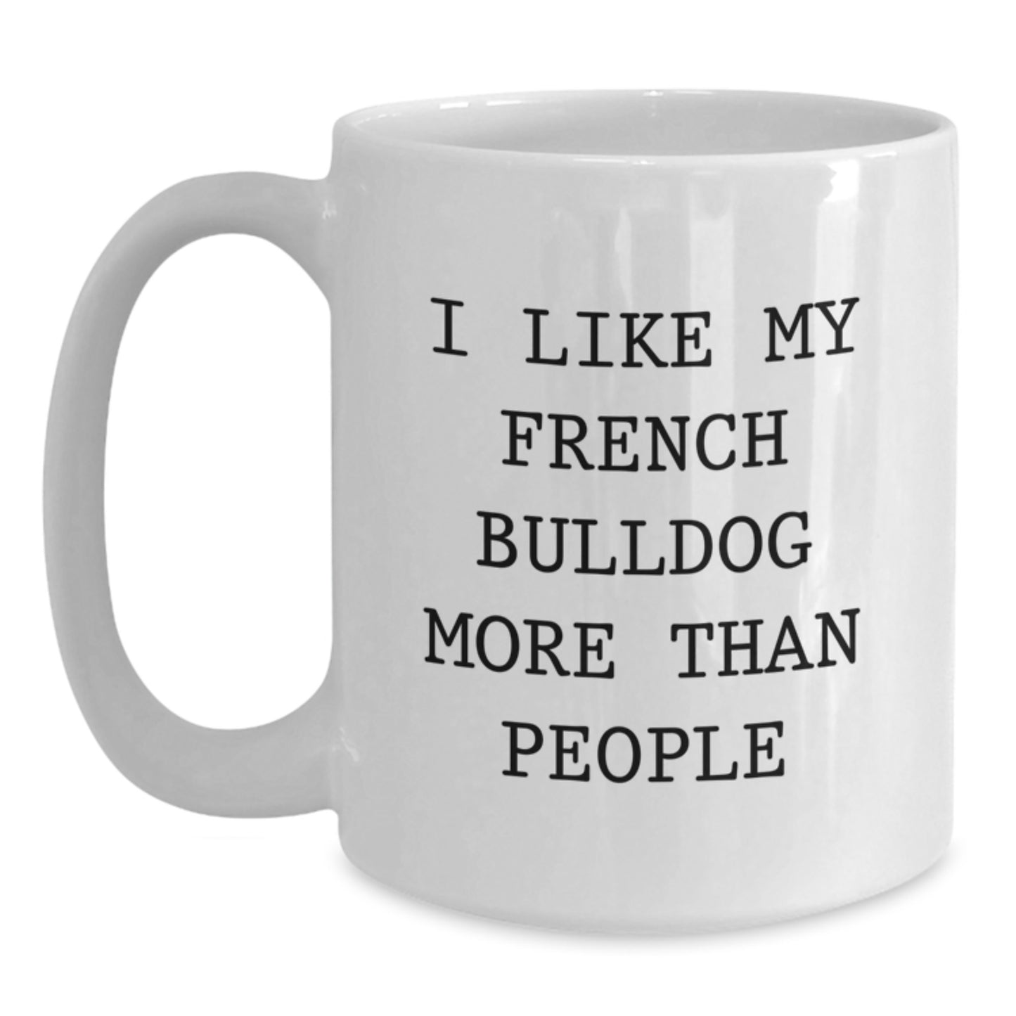 Funny French Bulldog White Coffee Mug Gifts for Men from Friends - I Like My French Bulldog More Than People - Main