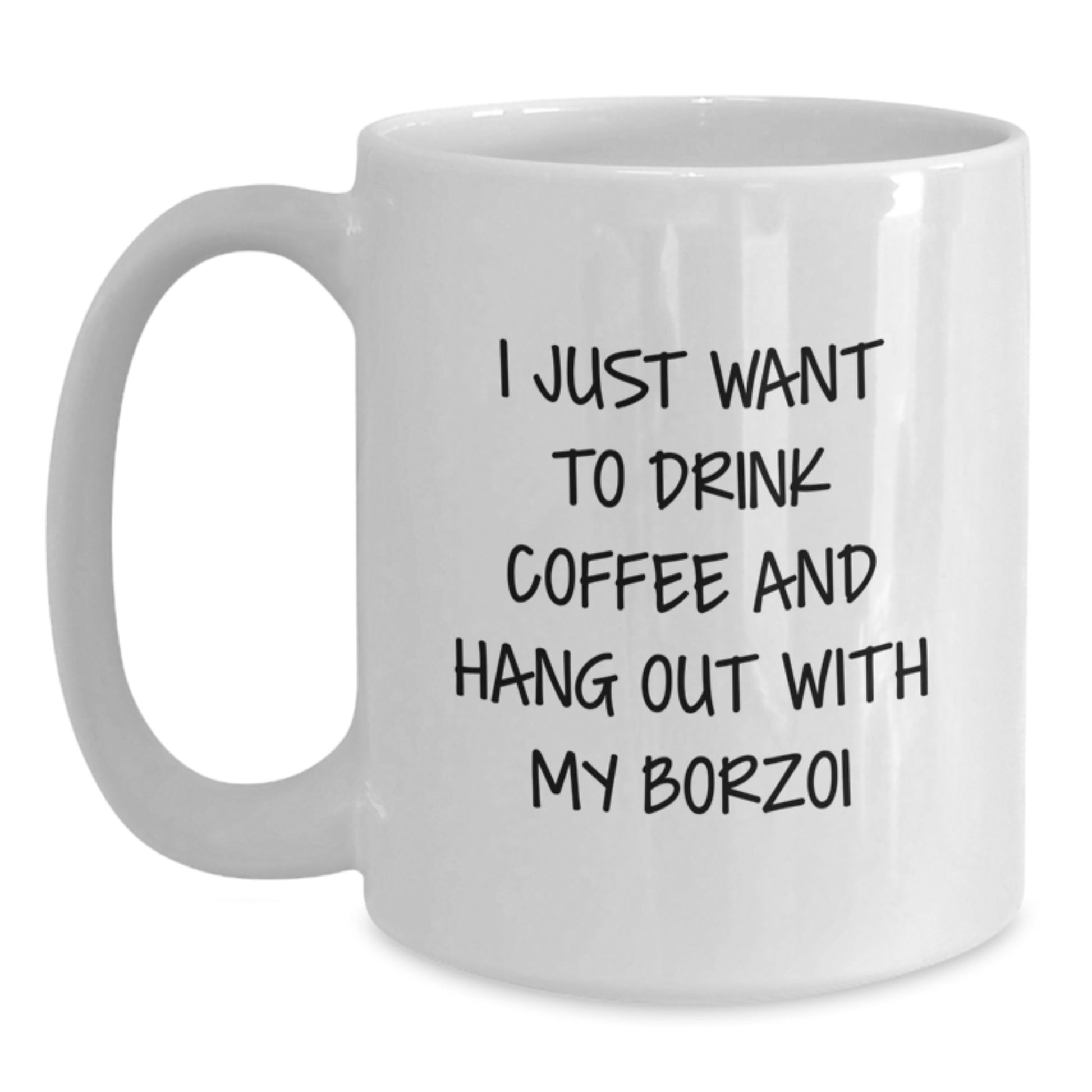 Funny Borzoi Dog Gifts for Birthday - White Coffee Mug, 'I Just Want To Drink Coffee And Hang Out With My Borzoi', Gifts from Friends to Borzoi Dog Lovers, 11oz or 15oz Capacity - Main