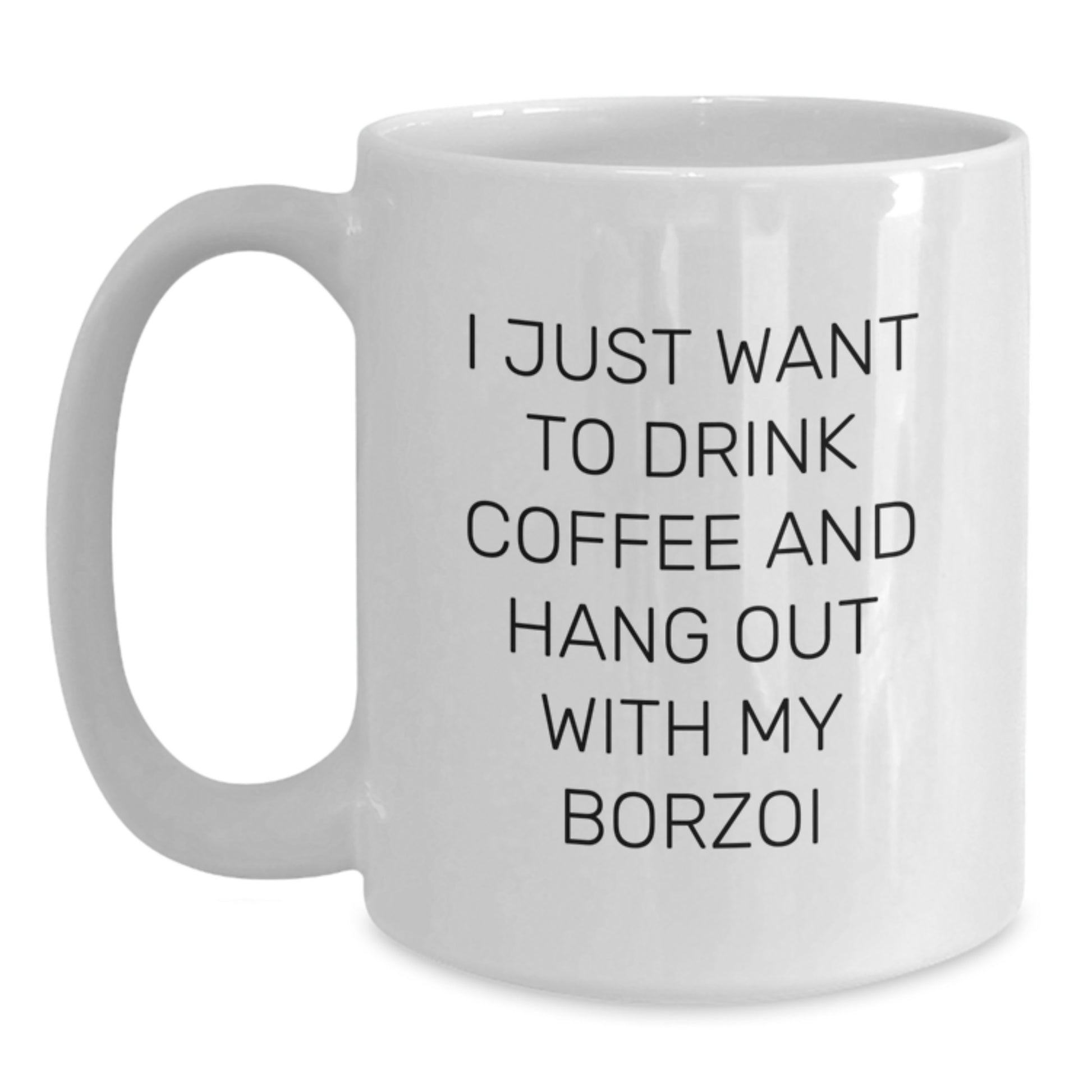 Funny Borzoi Dog Lover Birthday Unique Gift from Friends, White Coffee Mug, 'I Just Want To Drink Coffee And Hang Out With My Borzoi' - Main