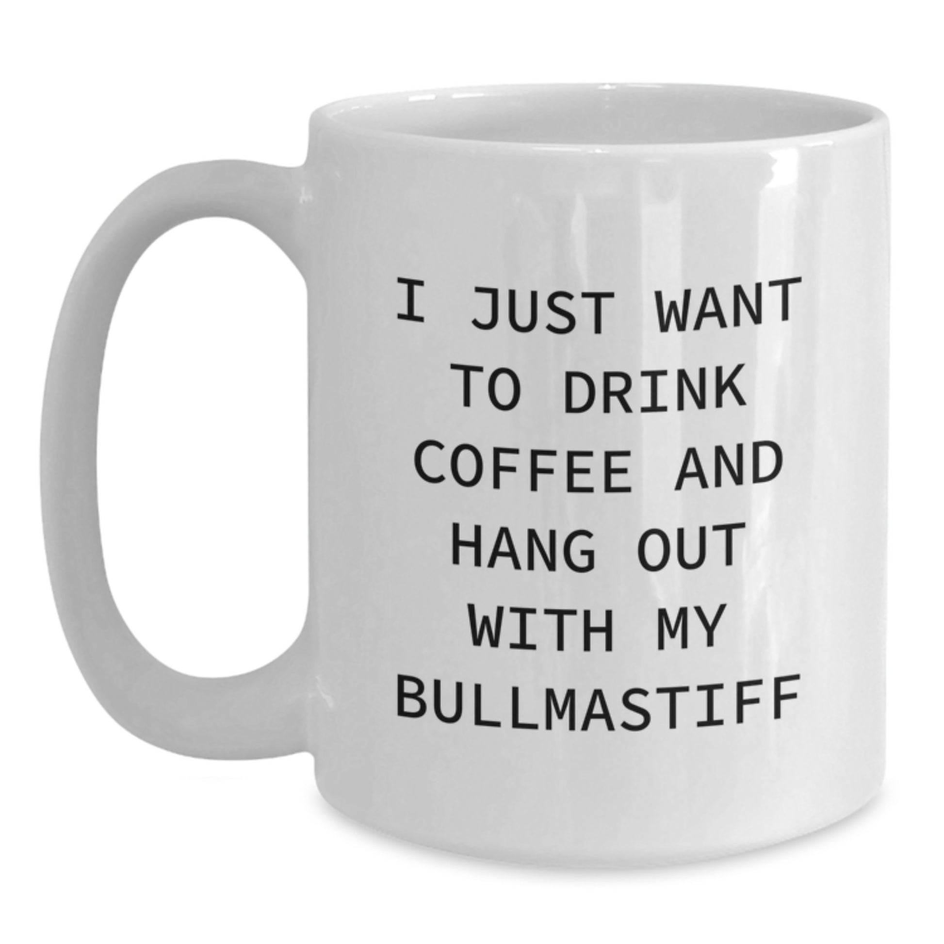 Funny Bullmastiff Dog White Coffee Mug, Gift for Dog Lovers, 'I Just Want To Drink Coffee And Hang Out With My Bullmastiff' Birthday Unique Present from Friends - Main
