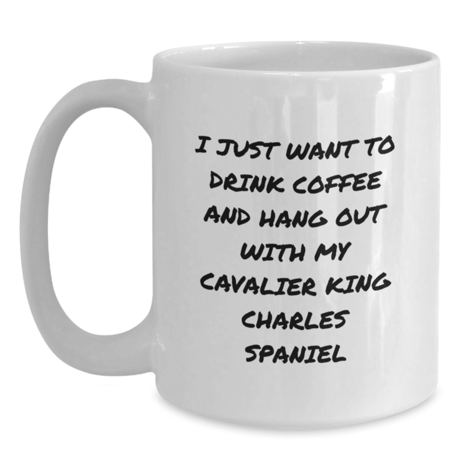 Cavalier King Charles Spaniel Dog Gifts Funny White Coffee Mug I Just Want To Drink Coffee And Hang Out With My Cavalier King Charles Spaniel Birthday Unique Gift from Friends - Main