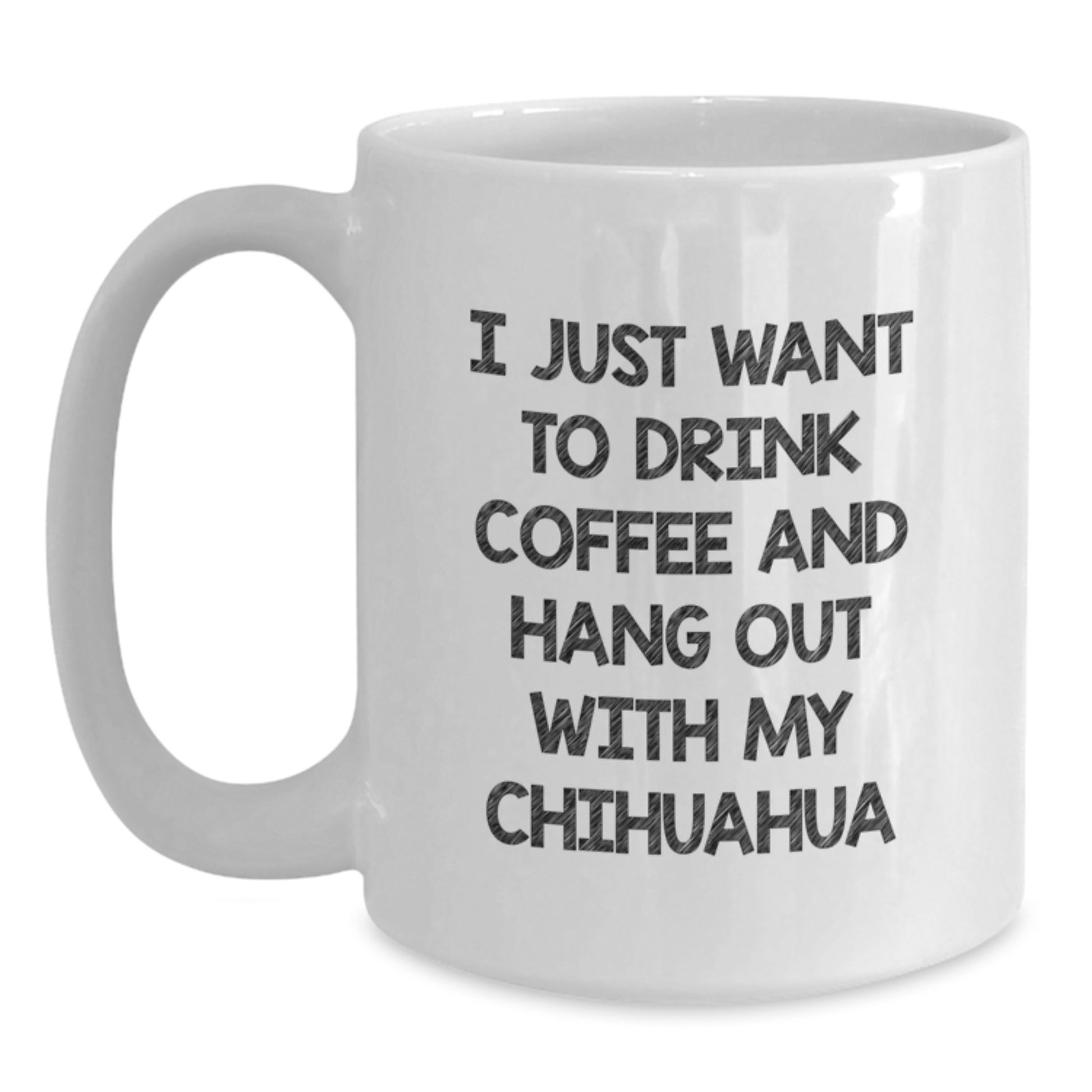 Funny Chihuahua Dog Lover Gifts from Friends to Family Unique Birthday White Coffee Mug - I Just Want To Drink Coffee And Hang Out With My Chihuahua - Main