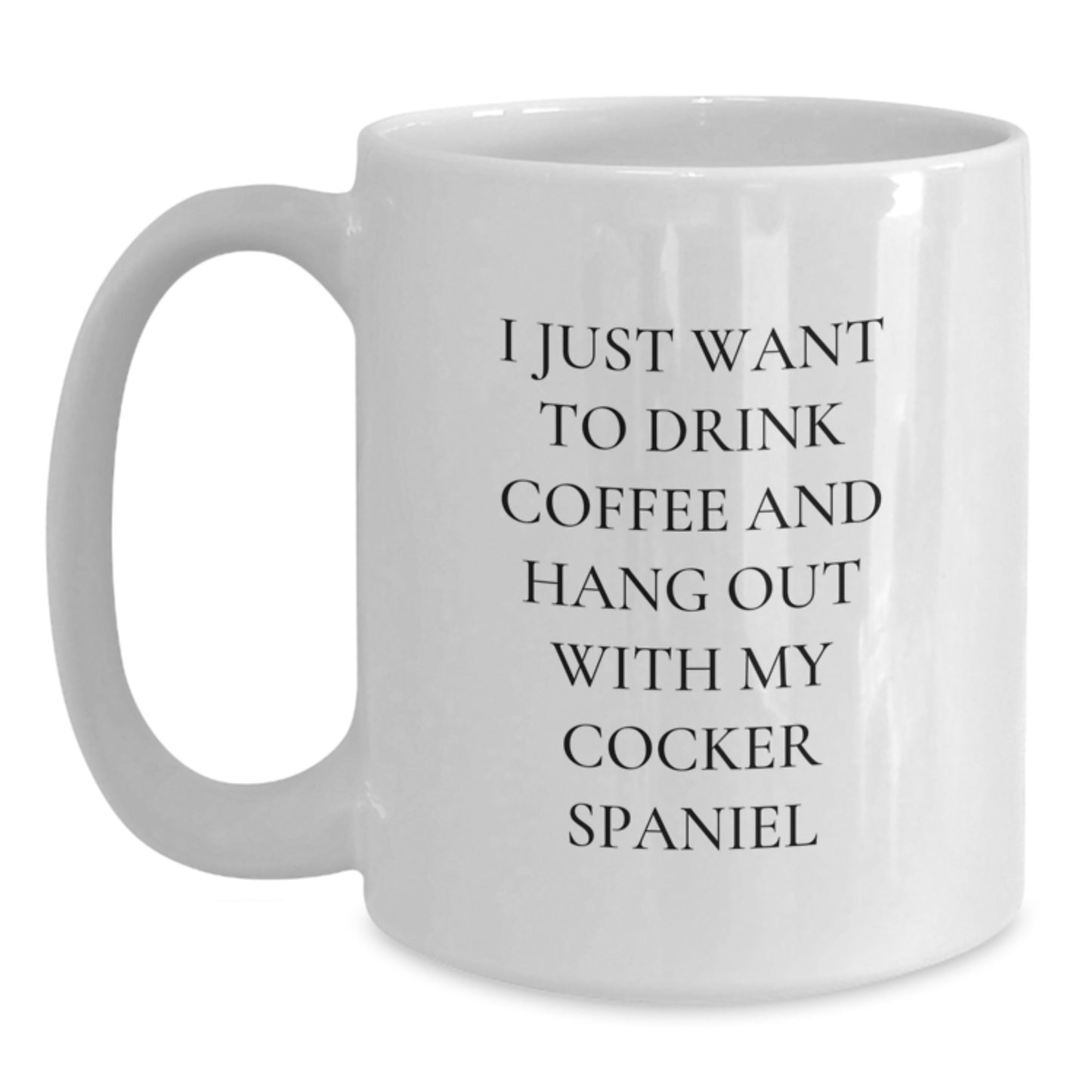 Funny Cocker Spaniel Dog White Coffee Mug Gifts for Men - I Just Want To Drink Coffee And Hang Out With My Cocker Spaniel - Birthday Unique Gifts from Friends or Family - Main