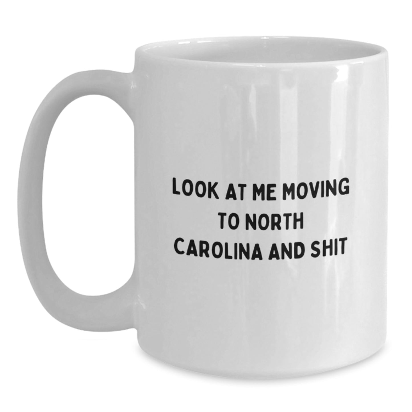 Funny 'Look At Me Moving To North Carolina And Shit' White Coffee Mug Gifts for North Carolina Lovers from Friends - Birthday Unique Gifts - Main