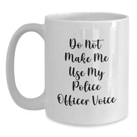 Load image into Gallery viewer, Humorous Police Officer Gifts, &#39;Do Not Make Me Use My Police Officer Voice&#39; White Coffee Mug for Graduation, Funny Police Officer Mugs, Gifts from Friends, Gifts for Police Officer - Main
