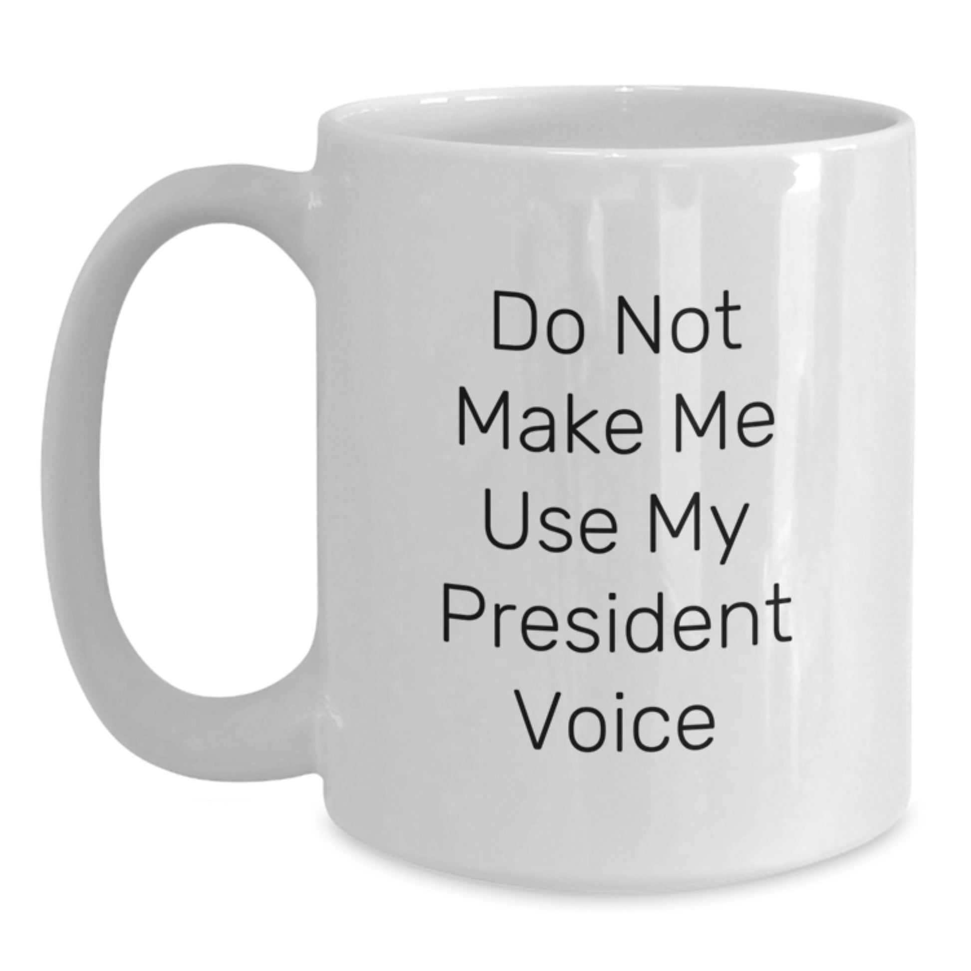 Funny President Gifts for Graduation - Do Not Make Me Use My President Voice White Coffee Mug - Main