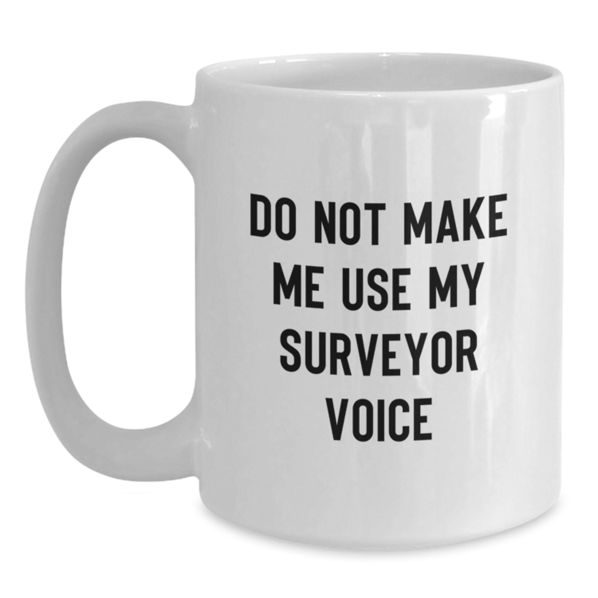 Funny Surveyor Gifts for Men - Do Not Make Me Use My Surveyor Voice White Coffee Mug, Surveyor Mugs for Surveyor Enthusiasts, Gifts from Family to Surveyor Graduates - Main