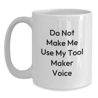 Load image into Gallery viewer, Funny Tool Maker Gifts from Friends for Graduation Unique White Coffee Mugs - &#39;Do Not Make Me Use My Tool Maker Voice&#39; - Main
