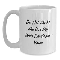 Load image into Gallery viewer, Funny Web Developer Gifts for Men from Coworkers on Graduation - White Coffee Mug with &#39;Do Not Make Me Use My Web Developer Voice&#39; - Main
