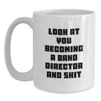 Load image into Gallery viewer, Gifts from Friends for Band Director Graduation, Funny White Coffee Mug - 'Look At You Becoming A Band Director And Shit' - Main
