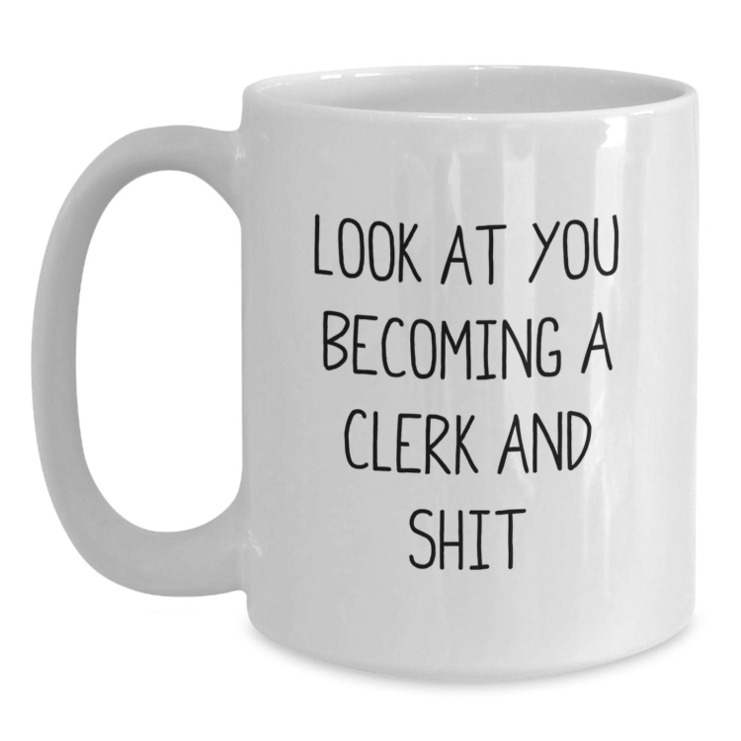 Funny Clerk White Coffee Mug, Gifts from Friends and Family, 'Look At You Becoming A Clerk And Shit' Graduation Unique Gifts for Clerk, White Gift Mug - Main