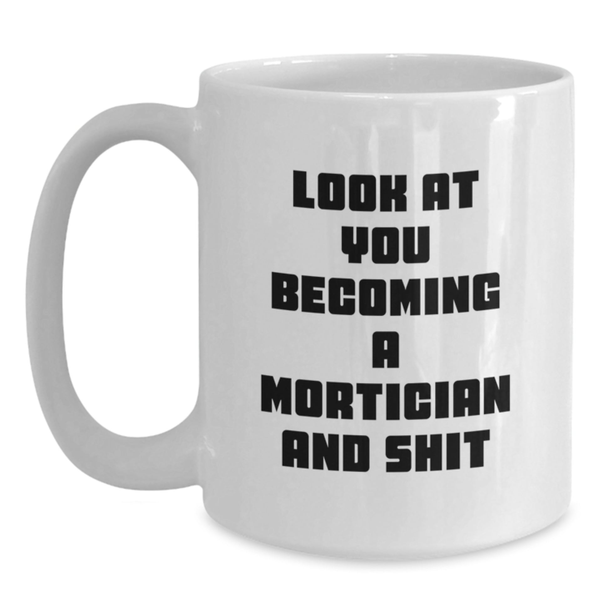 Funny Mortician Gifts for Him or Her - White Coffee Mug, 'Look At You Becoming A Mortician And Shit' Quote - Gifts from Friends or Family for Mortician Graduation - Main