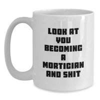 Load image into Gallery viewer, Funny Mortician Gifts for Him or Her - White Coffee Mug, 'Look At You Becoming A Mortician And Shit' Quote - Gifts from Friends or Family for Mortician Graduation - Main
