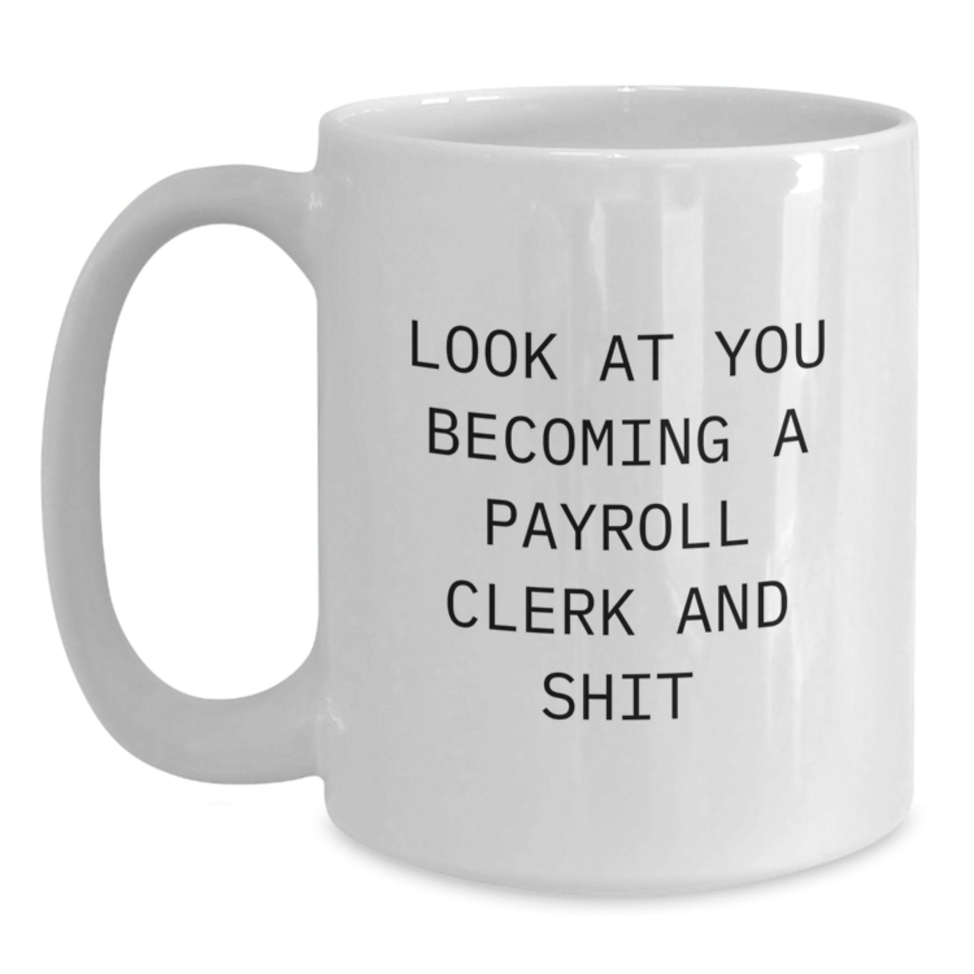 Funny Payroll Clerk Gift, 'Look At You Becoming A Payroll Clerk And Shit', White Coffee Mug for Men, Women, Coworkers, or Family, Gifts from Friends, Unique Graduation Unique Gifts - Main