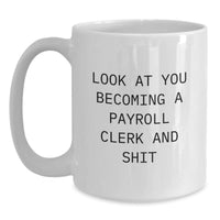 Load image into Gallery viewer, Funny Payroll Clerk Gift, &#39;Look At You Becoming A Payroll Clerk And Shit&#39;, White Coffee Mug for Men, Women, Coworkers, or Family, Gifts from Friends, Unique Graduation Unique Gifts - Main
