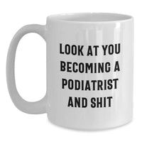 Load image into Gallery viewer, Funny Podiatrist White Coffee Mug Gifts from Friends for Graduation - &#39;Look At You Becoming A Podiatrist And Shit&#39; - Main
