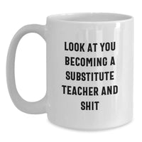 Load image into Gallery viewer, Funny Substitute Teacher Gifts from Friends and Family, &#39;Look At You Becoming A Substitute Teacher And Shit&#39; White Coffee Mug for Graduation Unique Gifts - Main
