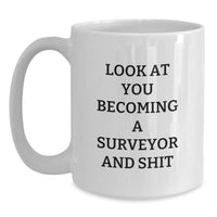 Load image into Gallery viewer, Funny Surveyor White Coffee Mug Gifts from Friends for Graduation - 'Look At You Becoming A Surveyor And Shit' - Unique Gifts for Men and Women - Main
