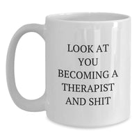 Load image into Gallery viewer, Funny Therapist Gifts from Friends to New Grad Therapist - White Coffee Mug with Look At You Becoming A Therapist And Shit Quote - Main
