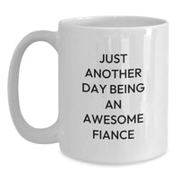 Load image into Gallery viewer, Funny Fiance Gifts from Friends, White Coffee Mug for Graduation with Inspirational Quote, &#39;Just Another Day Being An Awesome Fiance&#39;, 11oz or 15oz Capacity, Ceramic, Microwave and Dishwasher Safe - Main
