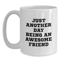 Load image into Gallery viewer, Friends Gifts from Men - Funny White Coffee Mug, 11oz or 15oz Capacity, Ceramic, Microwave, Dishwasher Safe, Perfect for Graduation, Gifts for Friends, &#39;Just Another Day Being An Awesome Friend&#39; - Main

