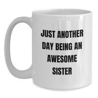 Load image into Gallery viewer, Funny Sister Gifts from Men, Women, or Friends - Just Another Day Being An Awesome Sister White Coffee Mug, 11oz or 15oz, Ceramic, Microwave, Dishwasher Safe for Sister Graduation - Main
