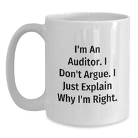 Load image into Gallery viewer, Funny Auditor Gift, I&#39;m An Auditor. I Don&#39;t Argue. I Just Explain Why I&#39;m Right. White Coffee Mug for Graduation, Gifts from Family to Auditor, 11oz or 15oz Capacity - Main

