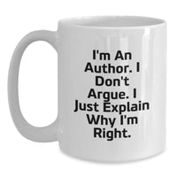 Load image into Gallery viewer, Author Gifts Funny White Coffee Mug for Birthday, &#39;I&#39;m An Author. I Don&#39;t Argue. I Just Explain Why I&#39;m Right.&#39; Gifts from Family to Author Friends - Main
