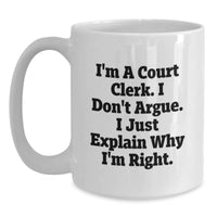 Load image into Gallery viewer, Funny Court Clerk Gifts, I'm A Court Clerk. I Don't Argue. I Just Explain Why I'm Right. White Coffee Mug for Birthday from Friends, Court Clerk Unique Gifts - Main
