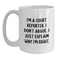 Load image into Gallery viewer, Funny Court Reporter Gifts, I&#39;m A Court Reporter. I Don&#39;t Argue. I Just Explain Why I&#39;m Right. White Coffee Mug for Court Reporters, Graduation Unique Gifts from Friends, Family, or Coworkers - Main
