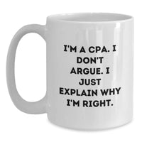 Load image into Gallery viewer, Cute CPA Gifts from Friends, Family, or Coworkers - I&#39;m A Cpa. I Don&#39;t Argue. I Just Explain Why I&#39;m Right. - White Coffee Mug for CPA Graduation Unique Gifts - Main
