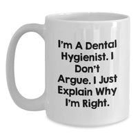 Load image into Gallery viewer, Funny Dental Hygienist Gifts, I&#39;m A Dental Hygienist. I Don&#39;t Argue. I Just Explain Why I&#39;m Right., White Coffee Mug, Gift from Friends for Dental Hygienist&#39;s Birthday - Main
