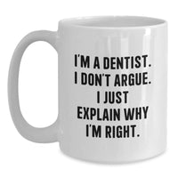 Load image into Gallery viewer, Funny Dentist Gifts: White Coffee Mug for Graduation - Gifts from Friends for Her, Gifts for Him, Funny Quote &#39;I&#39;m A Dentist. I Don&#39;t Argue. I Just Explain Why I&#39;m Right.&#39; - Main
