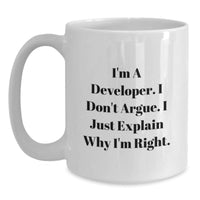 Load image into Gallery viewer, Developer Humor Gifts from Friends, Unique White Coffee Mug for Graduation, &#39;I&#39;m A Developer. I Don&#39;t Argue. I Just Explain Why I&#39;m Right.&#39; - Main

