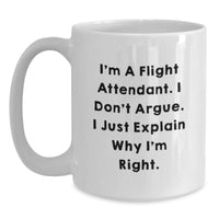 Load image into Gallery viewer, Flight Attendant Humor Gifts from Friends, Unique White Coffee Mug for Graduation, I&#39;m A Flight Attendant. I Don&#39;t Argue. I Just Explain Why I&#39;m Right. - Main
