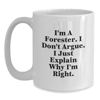 Load image into Gallery viewer, Funny Forester Gifts, White Coffee Mug, &#39;I Don&#39;t Argue, I Just Explain Why I&#39;m Right&#39;, Graduation Unique Gifts from Friends to Men - Main
