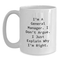Load image into Gallery viewer, Funny General Manager Gifts for Men - I Don&#39;t Argue. I Just Explain Why I&#39;m Right. - White Coffee Mug from Family to Coworkers - Main
