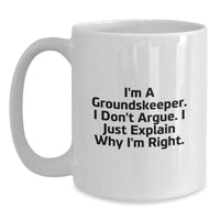 Load image into Gallery viewer, Funny groundskeeper Gifts, White Coffee Mug for Men, Graduation Unique Gifts from Friends, I'm A groundskeeper. I Don't Argue. I Just Explain Why I'm Right. Quote - Main

