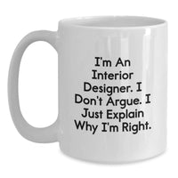 Load image into Gallery viewer, Funny Interior Designer Gifts for Men from Friends, White Coffee Mug, &#39;I&#39;m An Interior Designer. I Don&#39;t Argue. I Just Explain Why I&#39;m Right.&#39;, Graduation Unique Gifts - Main
