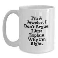Load image into Gallery viewer, Funny Jeweler Gifts from Men to Friends, Unique White Coffee Mug for Graduation, I&#39;m A Jeweler. I Don&#39;t Argue. I Just Explain Why I&#39;m Right. - Main
