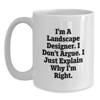 Load image into Gallery viewer, Funny Landscape Designer Gifts for Her from Friends - I&#39;m A Landscape Designer. I Don&#39;t Argue. I Just Explain Why I&#39;m Right. White Coffee Mug for Graduation - Main
