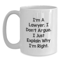 Load image into Gallery viewer, Funny Lawyer Gifts from Family, White Coffee Mugs for Lawyer&#39;s Graduation, &#39;I&#39;m A Lawyer. I Don&#39;t Argue. I Just Explain Why I&#39;m Right.&#39; - Main

