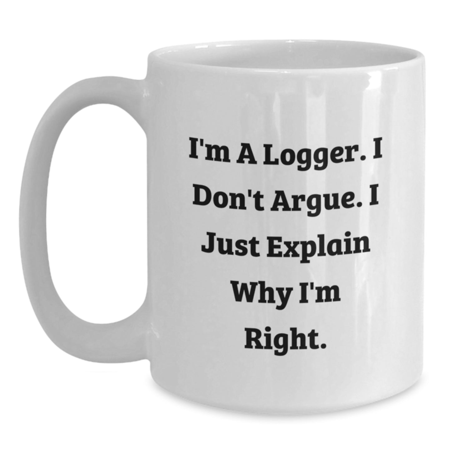 Funny Logger Gifts for Him, I'm Right White Coffee Mug, Graduation Unique Gifts from Friends, Family, or Coworkers - Main
