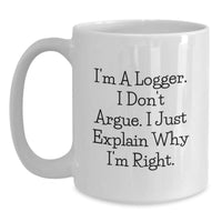 Load image into Gallery viewer, Funny Logger Gifts from Friends to Graduation Unique Logger Men&#39;s White Coffee Mugs - &#39;I&#39;m A Logger. I Don&#39;t Argue. I Just Explain Why I&#39;m Right.&#39; - Main
