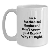 Load image into Gallery viewer, Funny Mechanical Engineer Gifts for Graduation - White Coffee Mug &#39;I&#39;m A Mechanical Engineer. I Don&#39;t Argue. I Just Explain Why I&#39;m Right.&#39; from Friends, Family, Coworkers - Main
